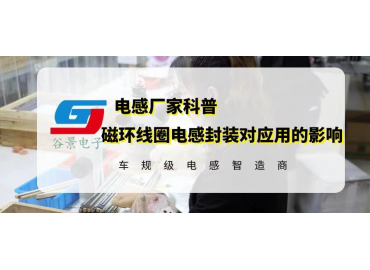 磁環(huán)線(xiàn)圈電感封裝對(duì)應(yīng)用有什么影響 gujing
